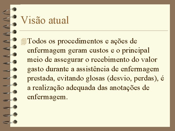 Visão atual 4 Todos os procedimentos e ações de enfermagem geram custos e o