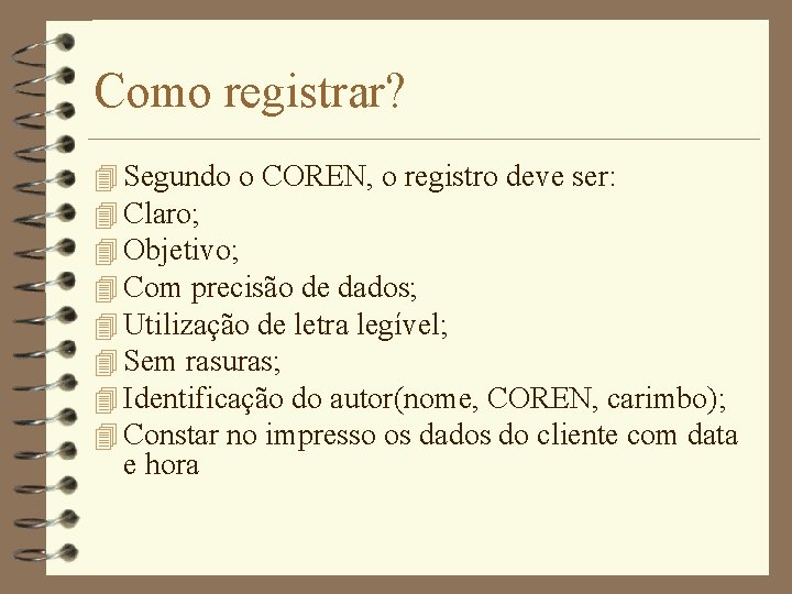 Como registrar? 4 Segundo o COREN, o registro deve ser: 4 Claro; 4 Objetivo;