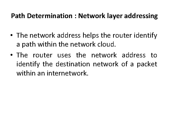 Path Determination : Network layer addressing • The network address helps the router identify