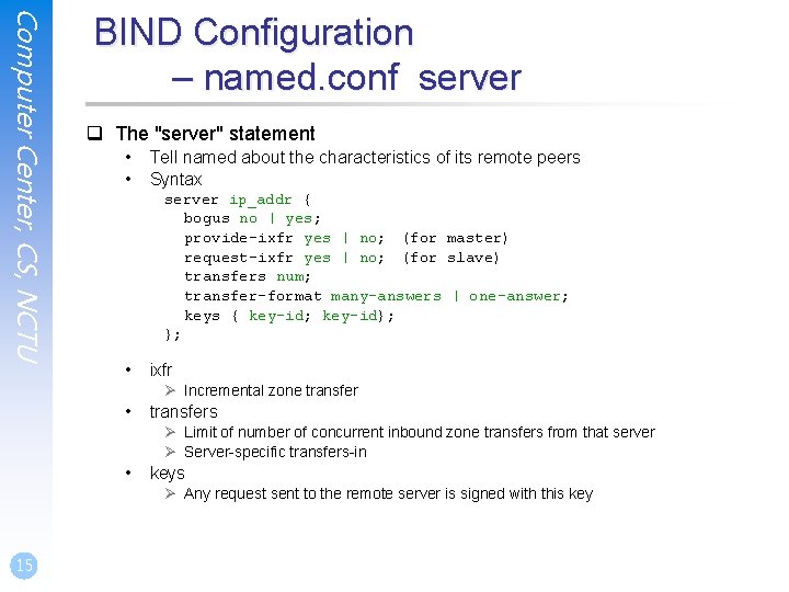 Computer Center, CS, NCTU BIND Configuration – named. conf server q The "server" statement