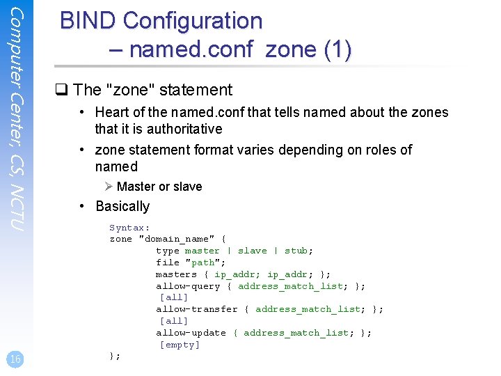 Computer Center, CS, NCTU 16 BIND Configuration – named. conf zone (1) q The