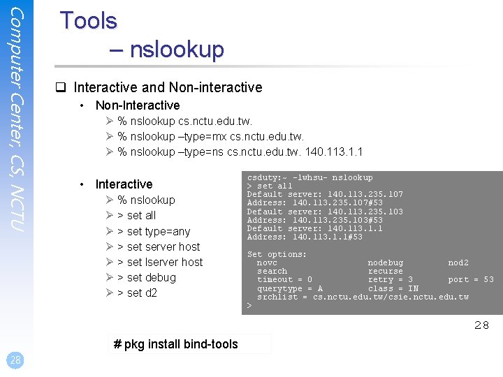 Computer Center, CS, NCTU Tools – nslookup q Interactive and Non-interactive • Non-Interactive Ø