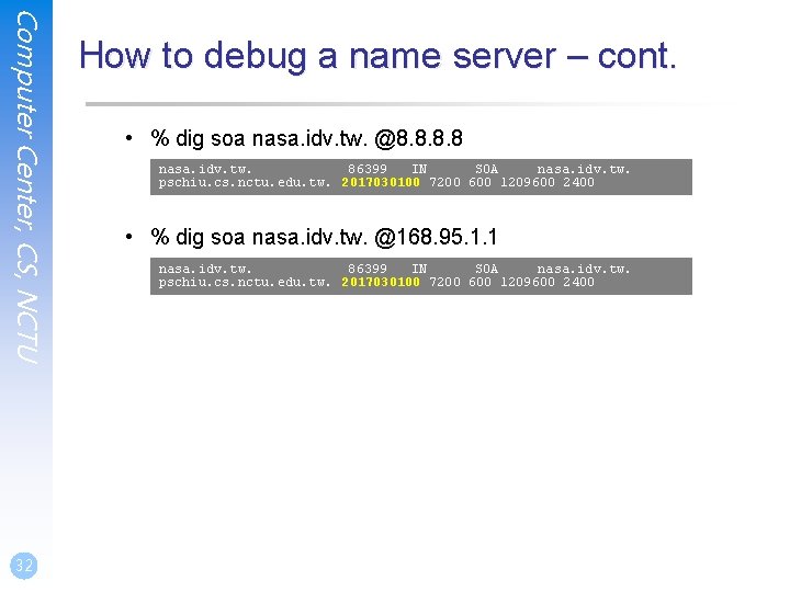 Computer Center, CS, NCTU 32 How to debug a name server – cont. •