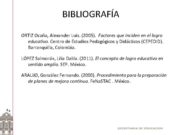 BIBLIOGRAFÍA ORTIZ Ocaña, Alexander Luis. (2005). Factores que inciden en el logro educativo. Centro