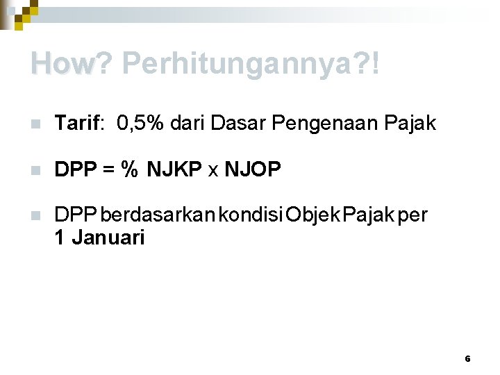 How? How Perhitungannya? ! n Tarif: 0, 5% dari Dasar Pengenaan Pajak n DPP