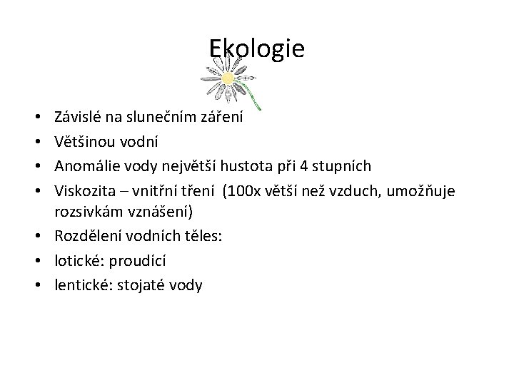 Ekologie Závislé na slunečním záření Většinou vodní Anomálie vody největší hustota při 4 stupních