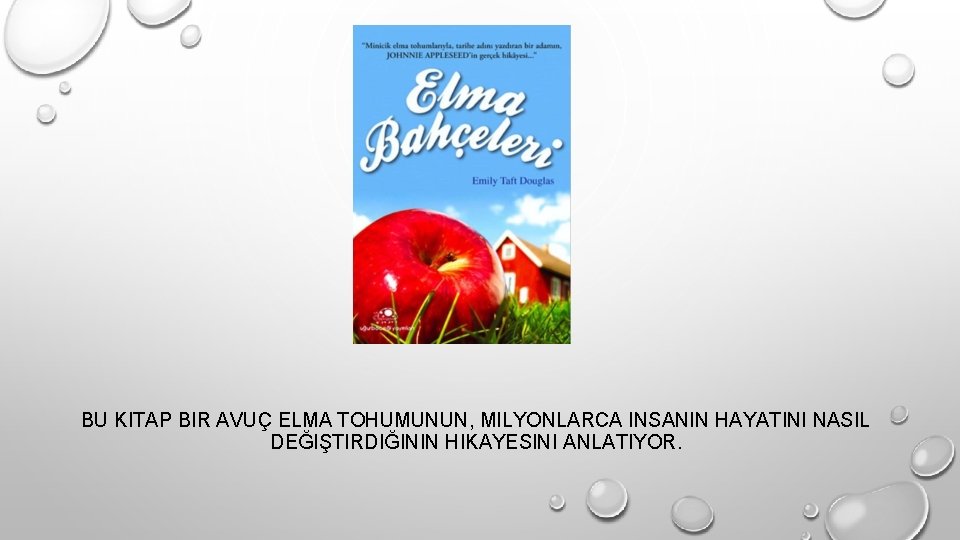 BU KITAP BIR AVUÇ ELMA TOHUMUNUN, MILYONLARCA INSANIN HAYATINI NASIL DEĞIŞTIRDIĞININ HIKAYESINI ANLATIYOR. 
