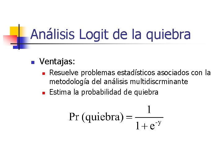 Análisis Logit de la quiebra n Ventajas: n n Resuelve problemas estadísticos asociados con