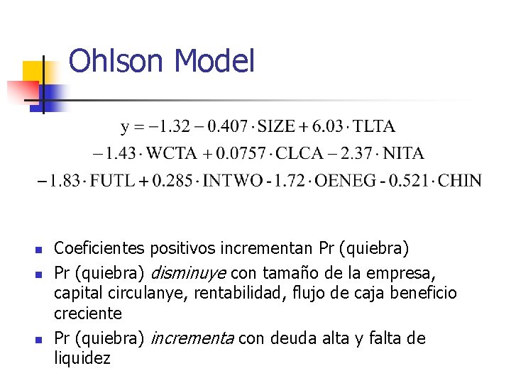 Ohlson Model n n n Coeficientes positivos incrementan Pr (quiebra) disminuye con tamaño de