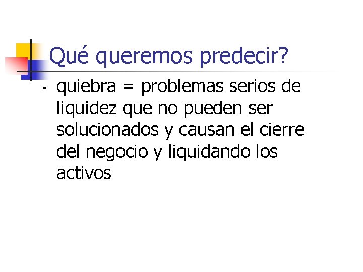 Qué queremos predecir? • quiebra = problemas serios de liquidez que no pueden ser