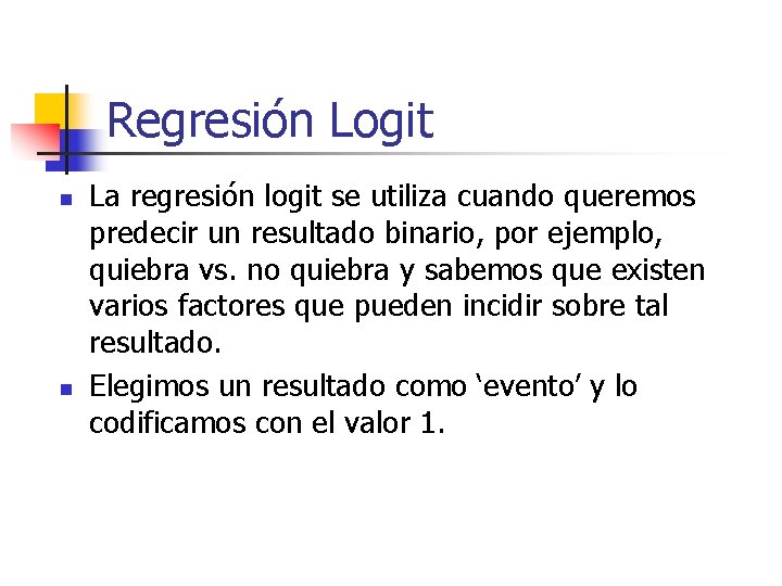 Regresión Logit n n La regresión logit se utiliza cuando queremos predecir un resultado