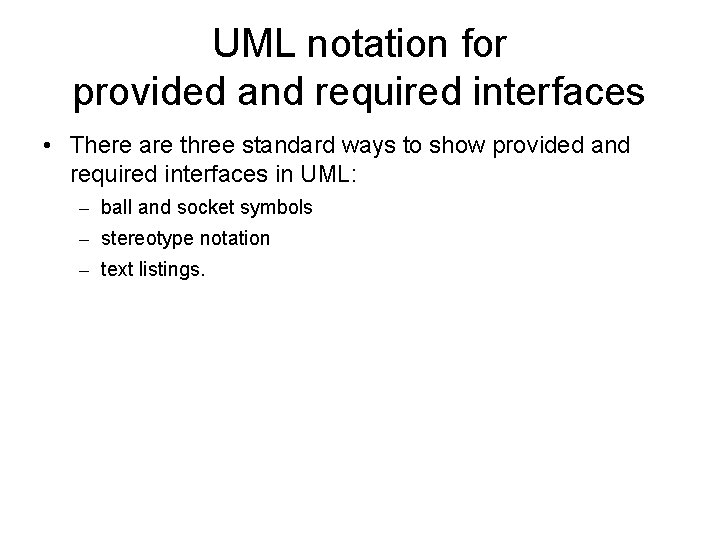 UML notation for provided and required interfaces • There are three standard ways to