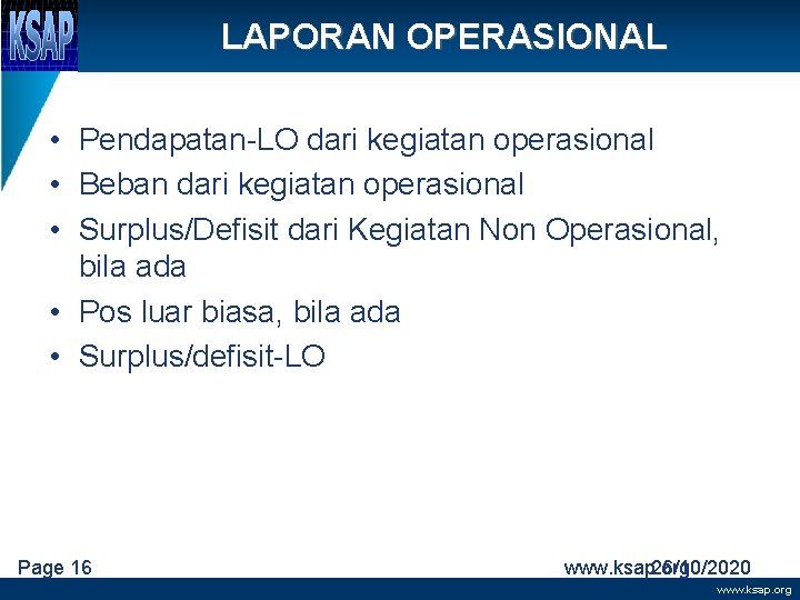 LAPORAN OPERASIONAL • Pendapatan-LO dari kegiatan operasional • Beban dari kegiatan operasional • Surplus/Defisit