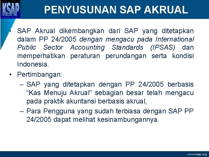 PENYUSUNAN SAP AKRUAL • SAP Akrual dikembangkan dari SAP yang ditetapkan dalam PP 24/2005