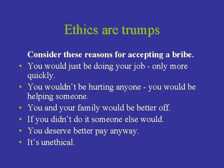 Ethics are trumps • • • Consider these reasons for accepting a bribe. You