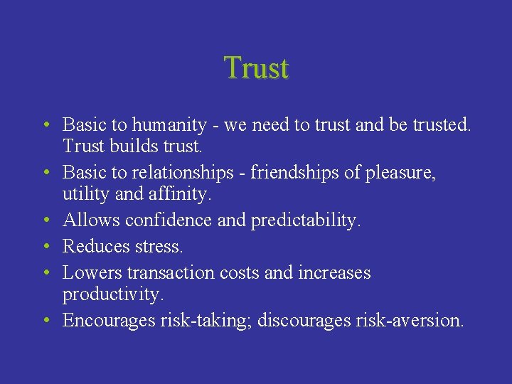 Trust • Basic to humanity - we need to trust and be trusted. Trust