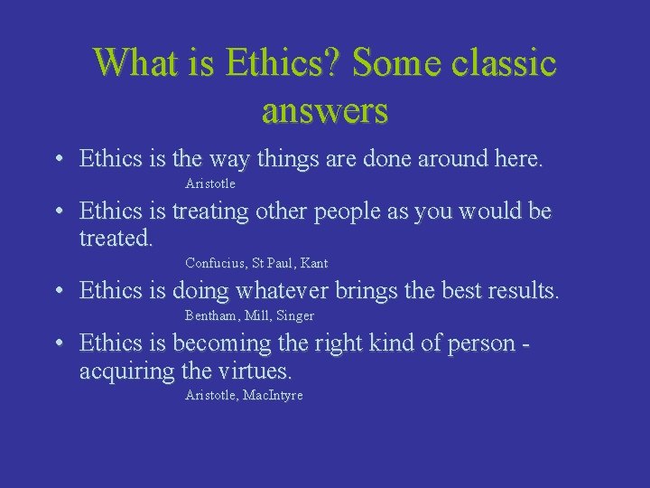 What is Ethics? Some classic answers • Ethics is the way things are done