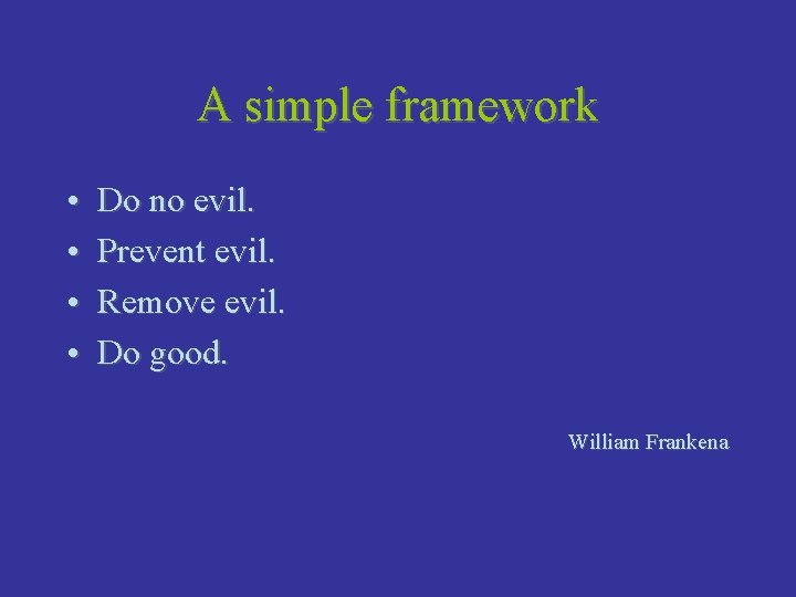 A simple framework • • Do no evil. Prevent evil. Remove evil. Do good.