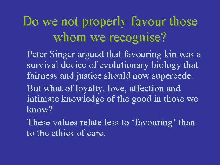 Do we not properly favour those whom we recognise? Peter Singer argued that favouring
