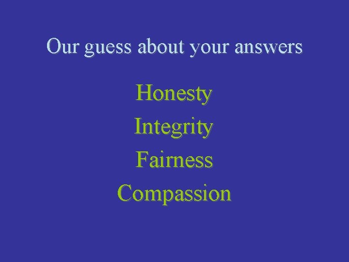 Our guess about your answers Honesty Integrity Fairness Compassion 