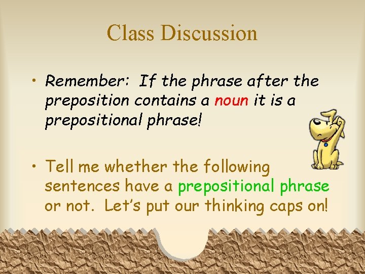 Class Discussion • Remember: If the phrase after the preposition contains a noun it