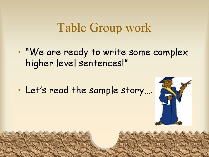 Table Group work • “We are ready to write some complex higher level sentences!”