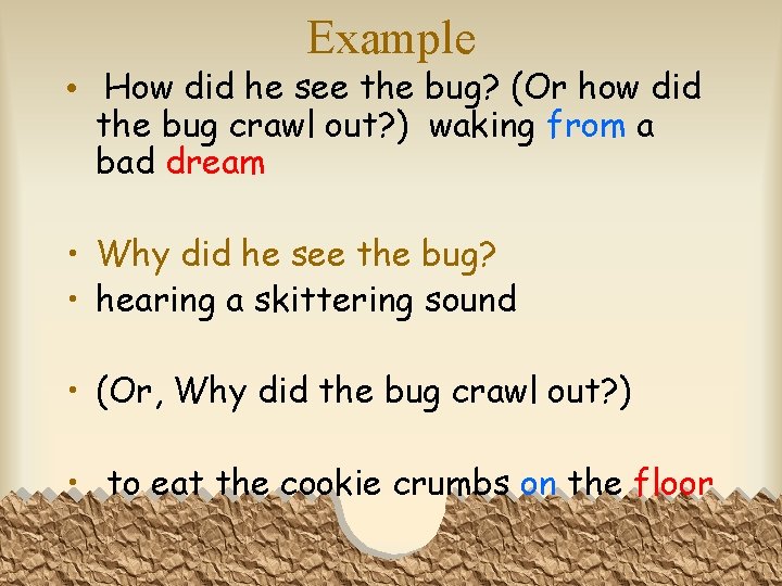 Example • How did he see the bug? (Or how did the bug crawl