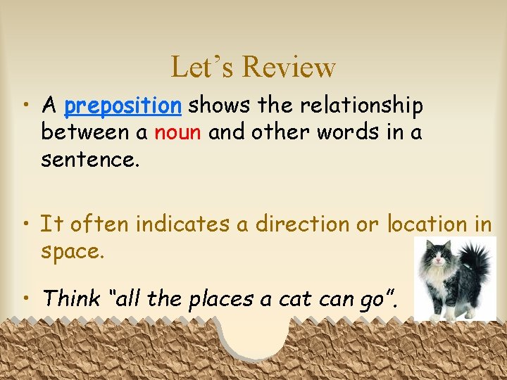 Let’s Review • A preposition shows the relationship between a noun and other words