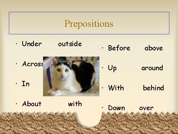 Prepositions • Under outside • Across • In • About with • Before above