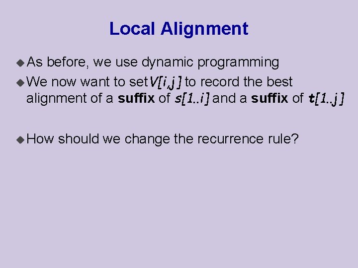 Local Alignment u As before, we use dynamic programming u We now want to