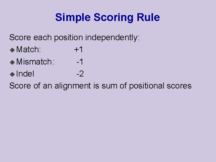 Simple Scoring Rule Score each position independently: u Match: +1 u Mismatch: -1 u