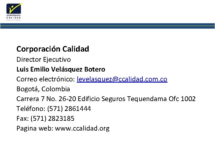 Corporación Calidad Director Ejecutivo Luis Emilio Velásquez Botero Correo electrónico: levelasquez@ccalidad. com. co Bogotá,