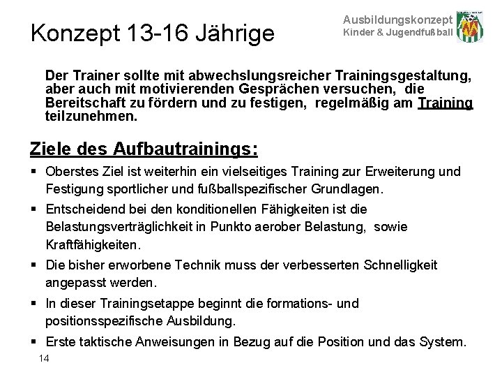 Konzept 13 -16 Jährige Ausbildungskonzept Kinder & Jugendfußball Der Trainer sollte mit abwechslungsreicher Trainingsgestaltung,