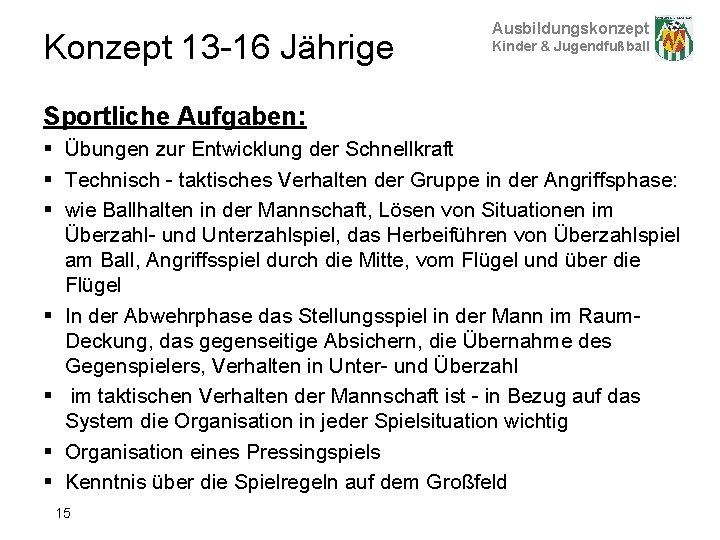 Konzept 13 -16 Jährige Ausbildungskonzept Kinder & Jugendfußball Sportliche Aufgaben: § Übungen zur Entwicklung