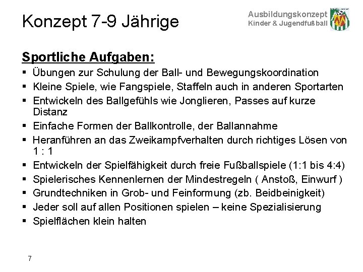 Konzept 7 -9 Jährige Ausbildungskonzept Kinder & Jugendfußball Sportliche Aufgaben: § Übungen zur Schulung