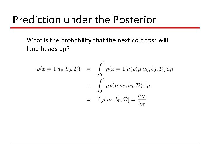 Prediction under the Posterior What is the probability that the next coin toss will Prediction under the Posterior What is the probability that the next coin toss will