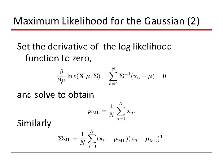 Maximum Likelihood for the Gaussian (2) Set the derivative of the log likelihood function Maximum Likelihood for the Gaussian (2) Set the derivative of the log likelihood function
