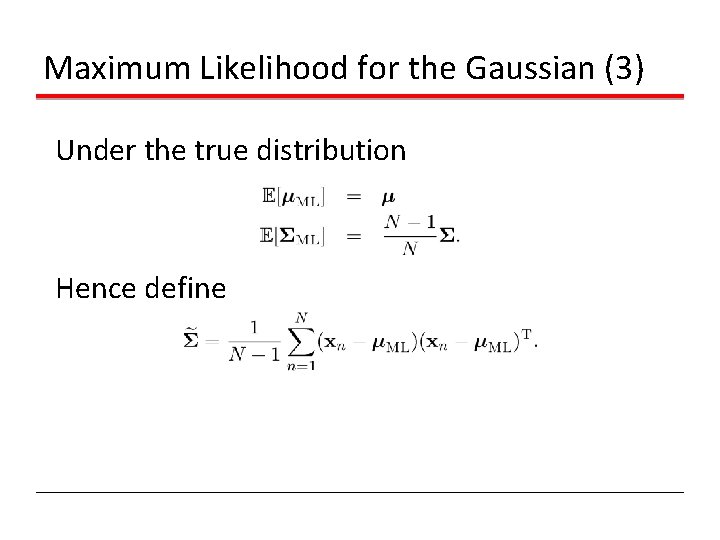 Maximum Likelihood for the Gaussian (3) Under the true distribution Hence define Maximum Likelihood for the Gaussian (3) Under the true distribution Hence define