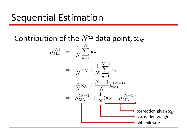Sequential Estimation Contribution of the N th data point, x. N correction given x. Sequential Estimation Contribution of the N th data point, x. N correction given x.