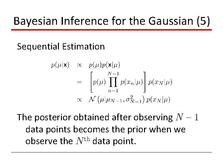 Bayesian Inference for the Gaussian (5) Sequential Estimation The posterior obtained after observing N Bayesian Inference for the Gaussian (5) Sequential Estimation The posterior obtained after observing N