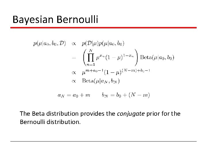 Bayesian Bernoulli The Beta distribution provides the conjugate prior for the Bernoulli distribution. Bayesian Bernoulli The Beta distribution provides the conjugate prior for the Bernoulli distribution.