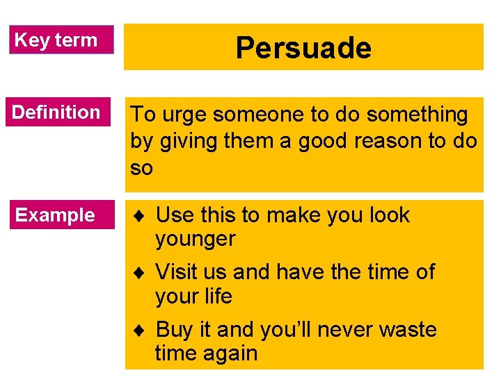 Key term Persuade Definition To urge someone to do something by giving them a