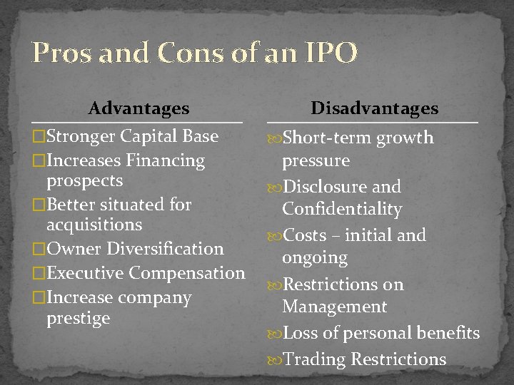 Pros and Cons of an IPO Advantages �Stronger Capital Base �Increases Financing prospects �Better