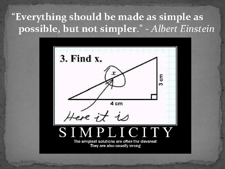 “Everything should be made as simple as possible, but not simpler. ” - Albert