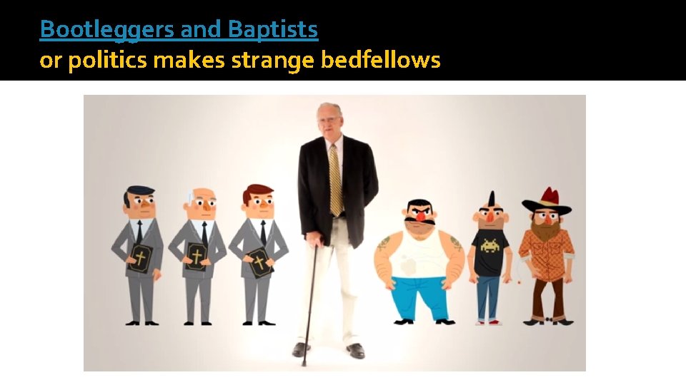 Bootleggers and Baptists or politics makes strange bedfellows 