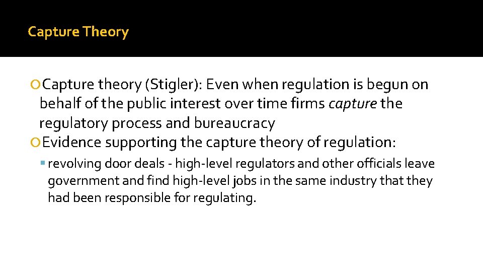 Capture Theory Capture theory (Stigler): Even when regulation is begun on behalf of the