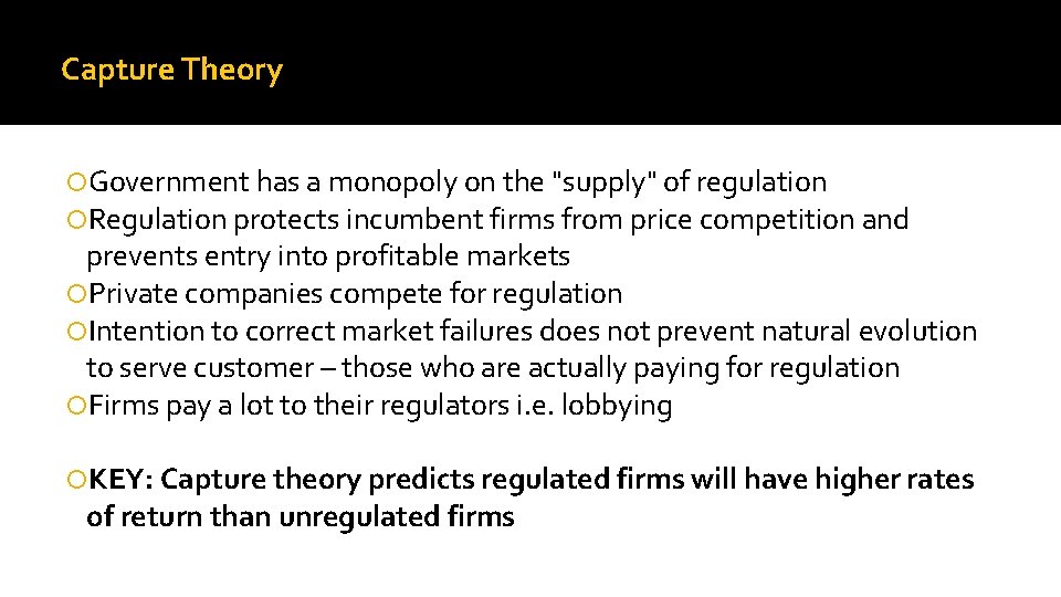 Capture Theory Government has a monopoly on the "supply" of regulation Regulation protects incumbent