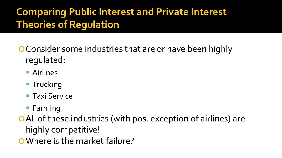 Comparing Public Interest and Private Interest Theories of Regulation Consider some industries that are