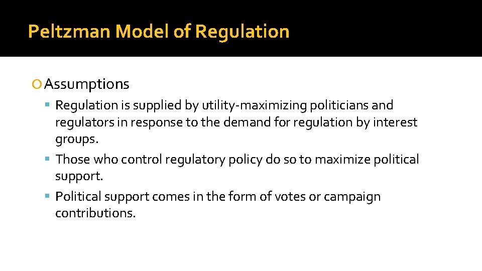 Peltzman Model of Regulation Assumptions Regulation is supplied by utility-maximizing politicians and regulators in