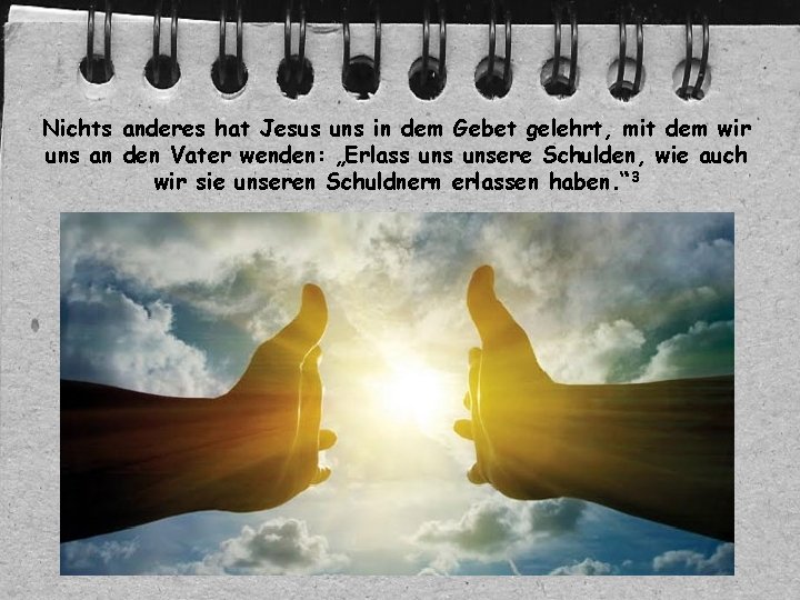 Nichts anderes hat Jesus uns in dem Gebet gelehrt, mit dem wir uns an